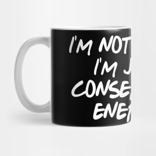 I'm not lazy, I'm just conserving energy Mug